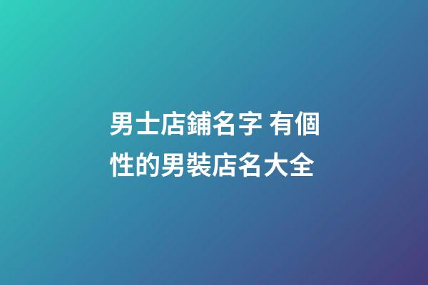 男士店鋪名字 有個性的男裝店名大全-第1張-店鋪起名-玄機派